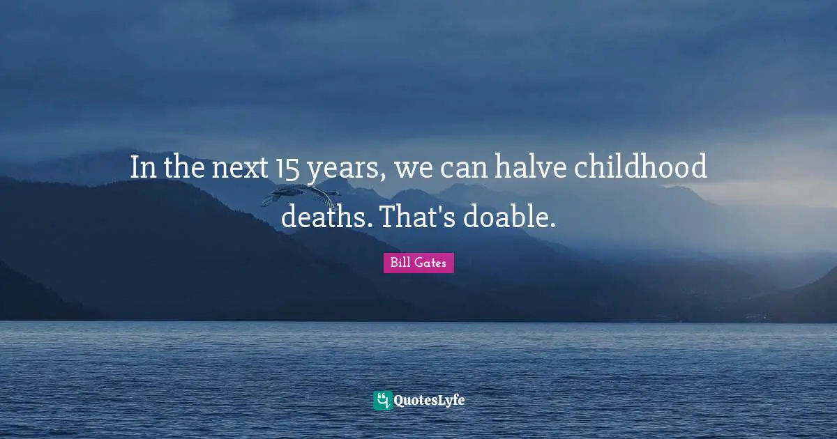 In the next 15 years, we can halve childhood deaths. That's doable.