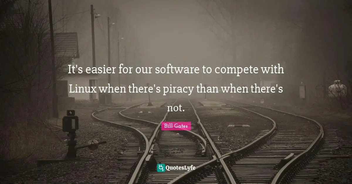 It's easier for our software to compete with Linux when there's piracy than when there's not.