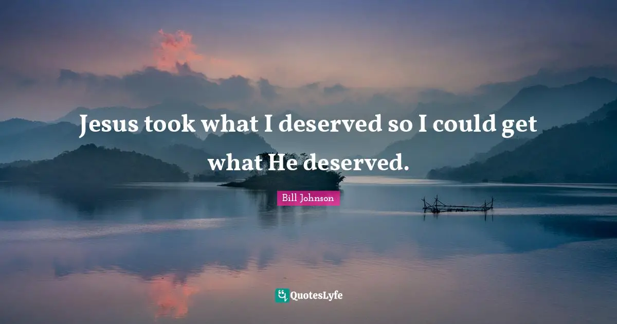 Jesus took what I deserved so I could get what He deserved.