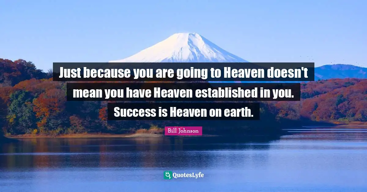 Heaven On Earth Quotes: "Just because you are going to Heaven doesn't mean you have Heaven established in you. Success is Heaven on earth."