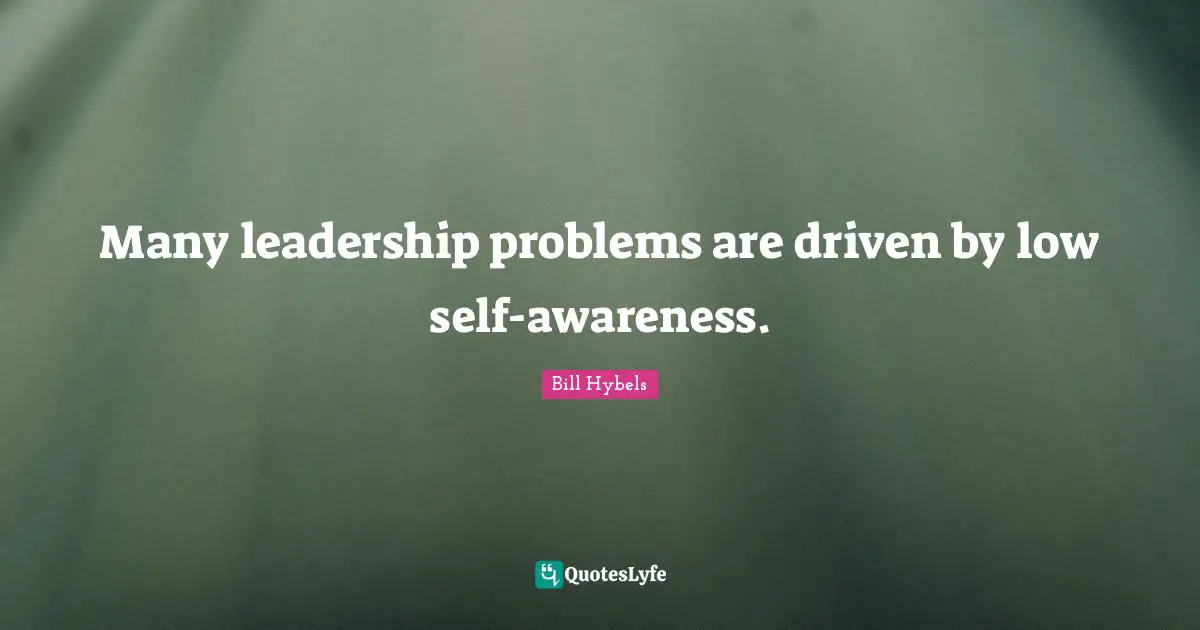 Many leadership problems are driven by low self-awareness.