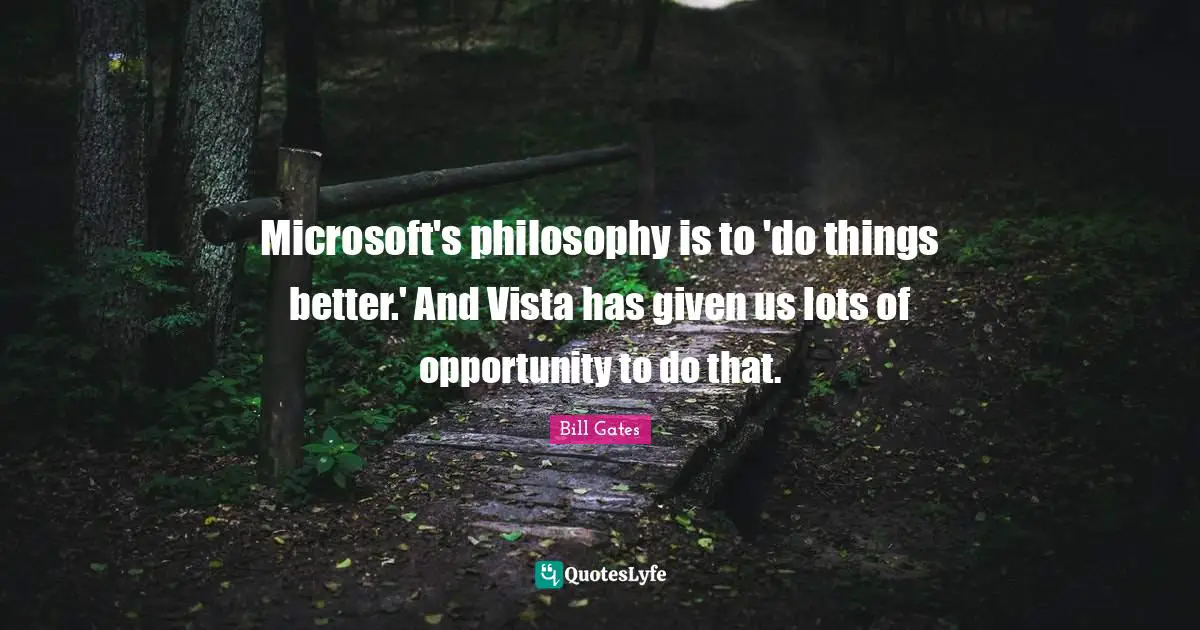 Microsoft's philosophy is to 'do things better.' And Vista has given us lots of opportunity to do that.