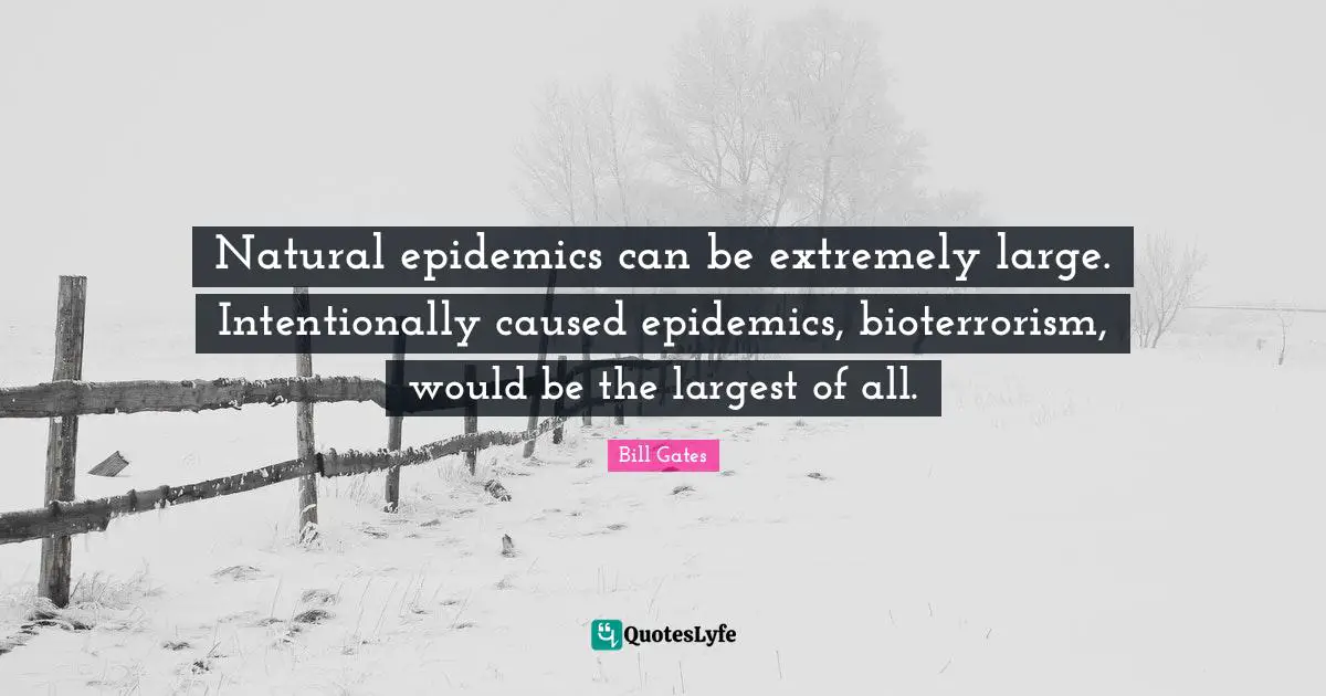 Epidemics Quotes: "Natural epidemics can be extremely large. Intentionally caused epidemics, bioterrorism, would be the largest of all."