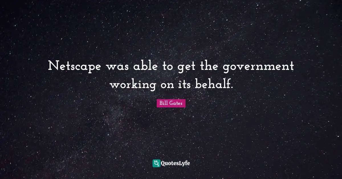 Netscape was able to get the government working on its behalf.