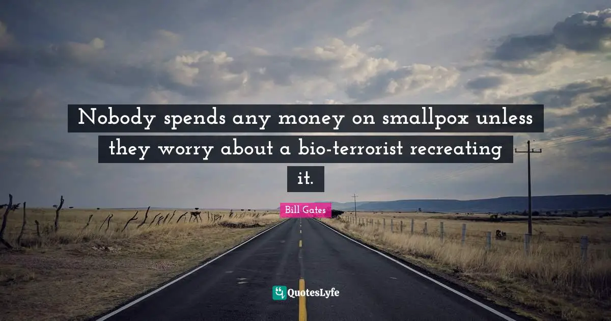 Smallpox Quotes: "Nobody spends any money on smallpox unless they worry about a bio-terrorist recreating it."