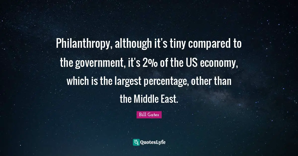 Philanthropy, although it's tiny compared to the government, it's 2% of the US economy, which is the largest percentage, other than the Middle East.