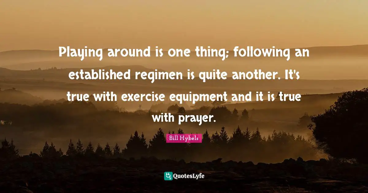 Playing around is one thing; following an established regimen is quite another. It's true with exercise equipment and it is true with prayer.