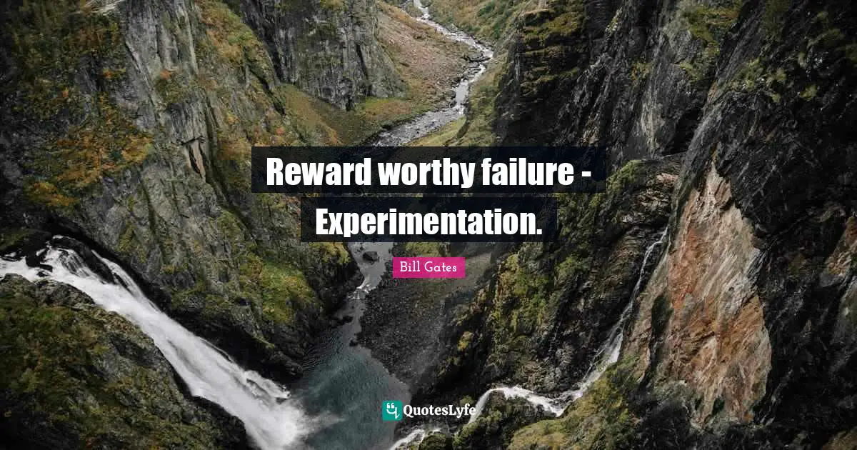 Reward worthy failure - Experimentation.