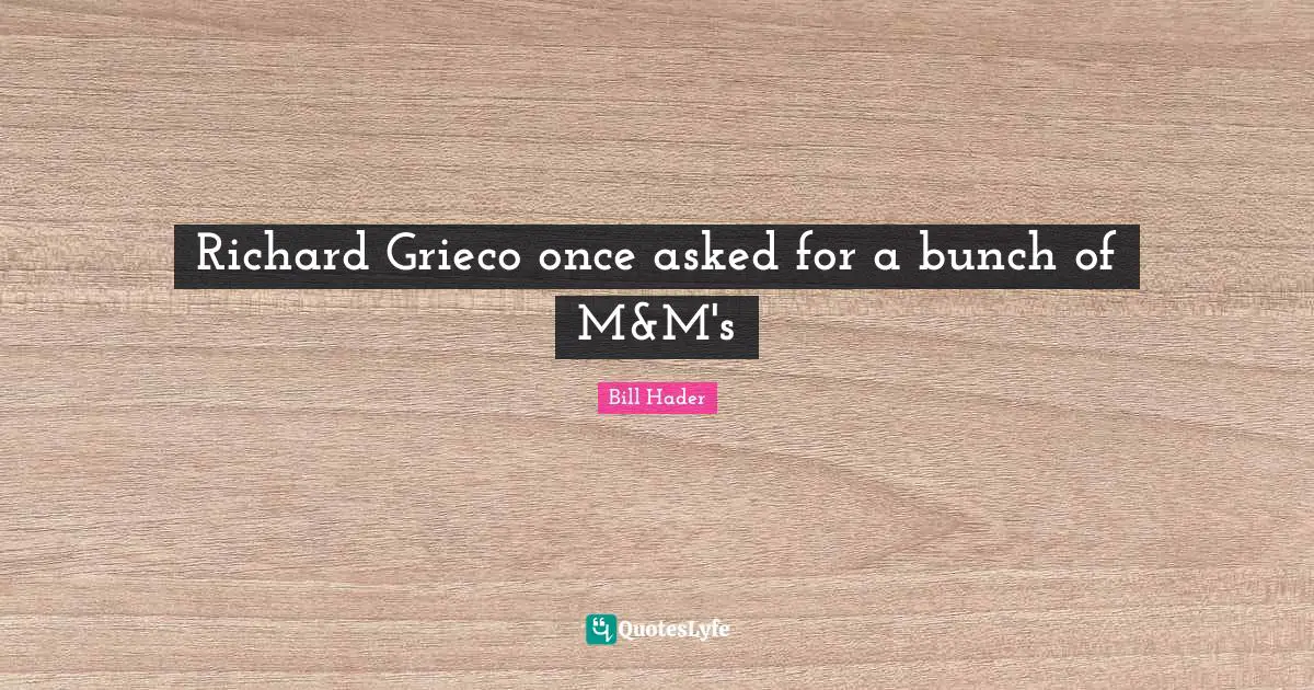 Bill Hader Quotes: "Richard Grieco once asked for a bunch of M&M's"