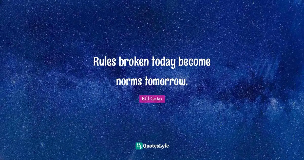 Rules broken today become norms tomorrow.