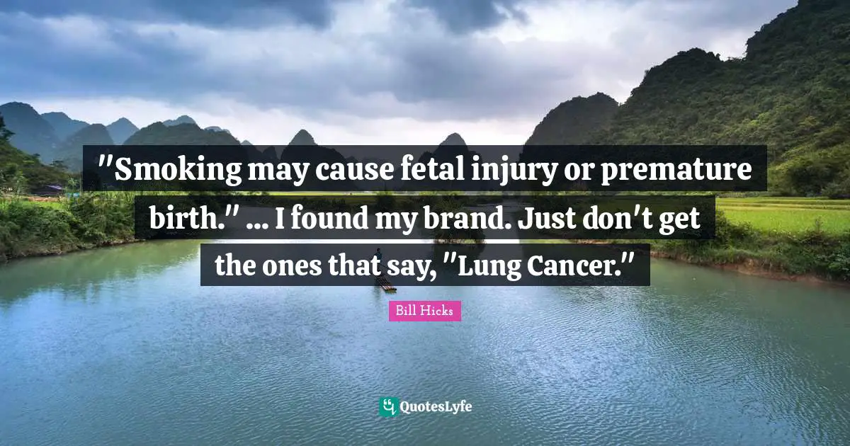 Premature Quotes: ""Smoking may cause fetal injury or premature birth." ... I found my brand. Just don't get the ones that say, "Lung Cancer.""