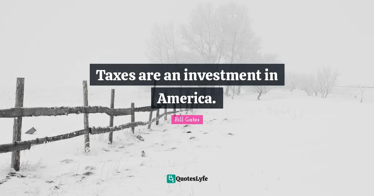 Taxes are an investment in America.