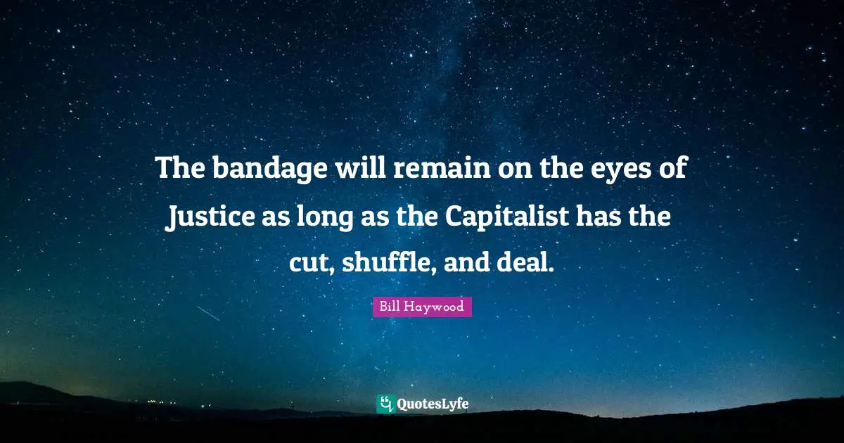 Shuffle Quotes: "The bandage will remain on the eyes of Justice as long as the Capitalist has the cut, shuffle, and deal."