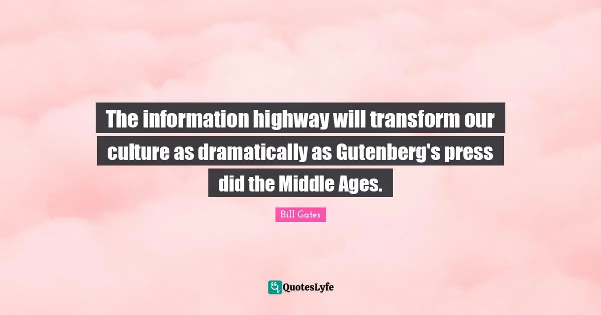 The Ages Quotes: "The information highway will transform our culture as dramatically as Gutenberg's press did the Middle Ages."