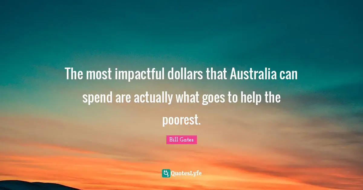The most impactful dollars that Australia can spend are actually what goes to help the poorest.