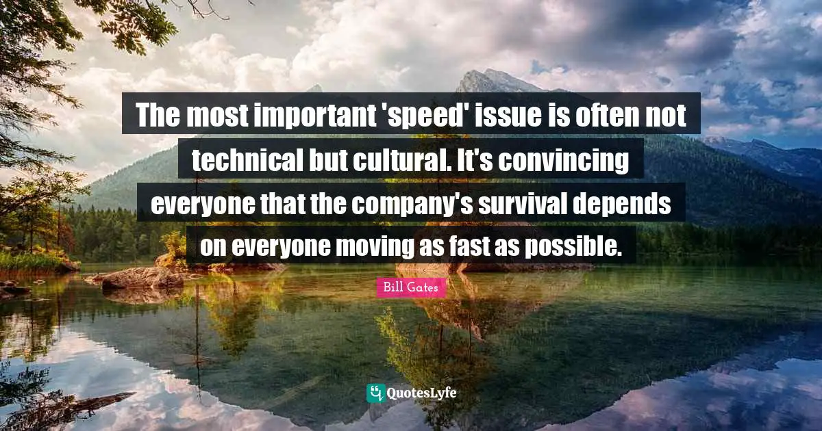 The most important 'speed' issue is often not technical but cultural. It's convincing everyone that the company's survival depends on everyone moving as fast as possible.