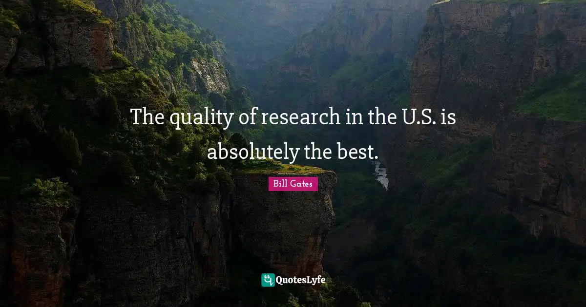 The quality of research in the U.S. is absolutely the best.