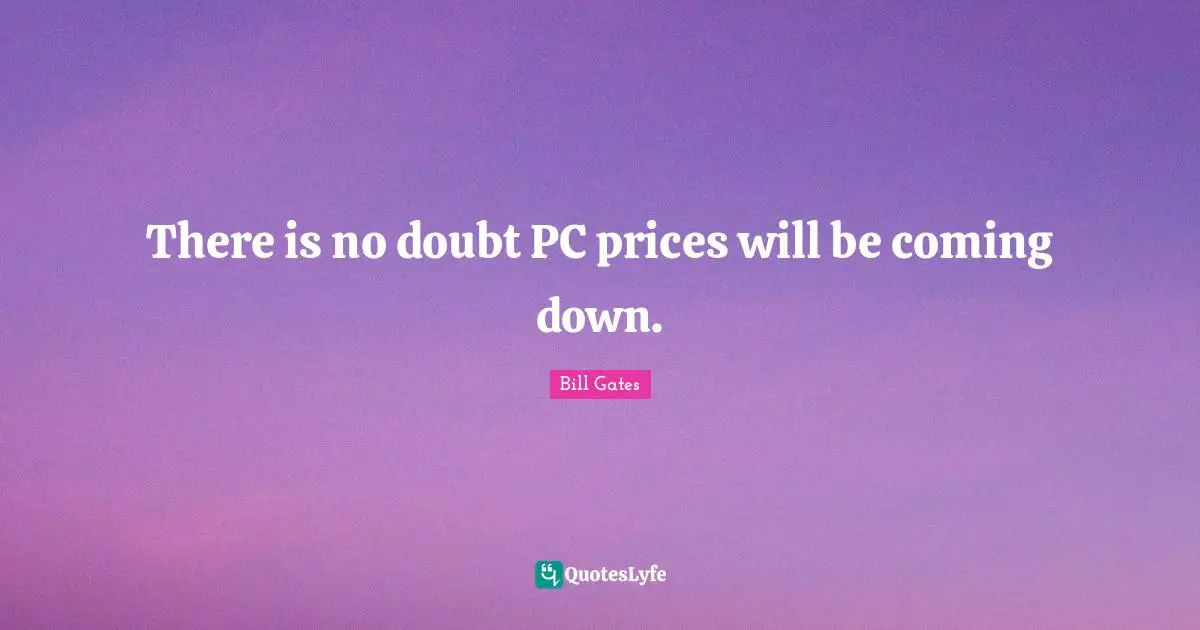 There is no doubt PC prices will be coming down.