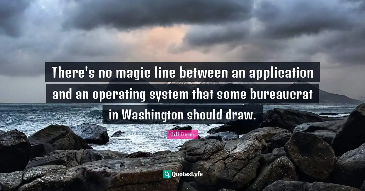 There's no magic line between an application and an operating system that some bureaucrat in Washington should draw.