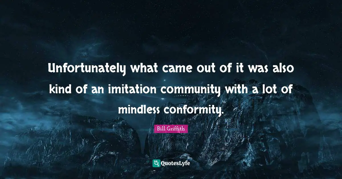 Mindless Quotes: "Unfortunately what came out of it was also kind of an imitation community with a lot of mindless conformity."