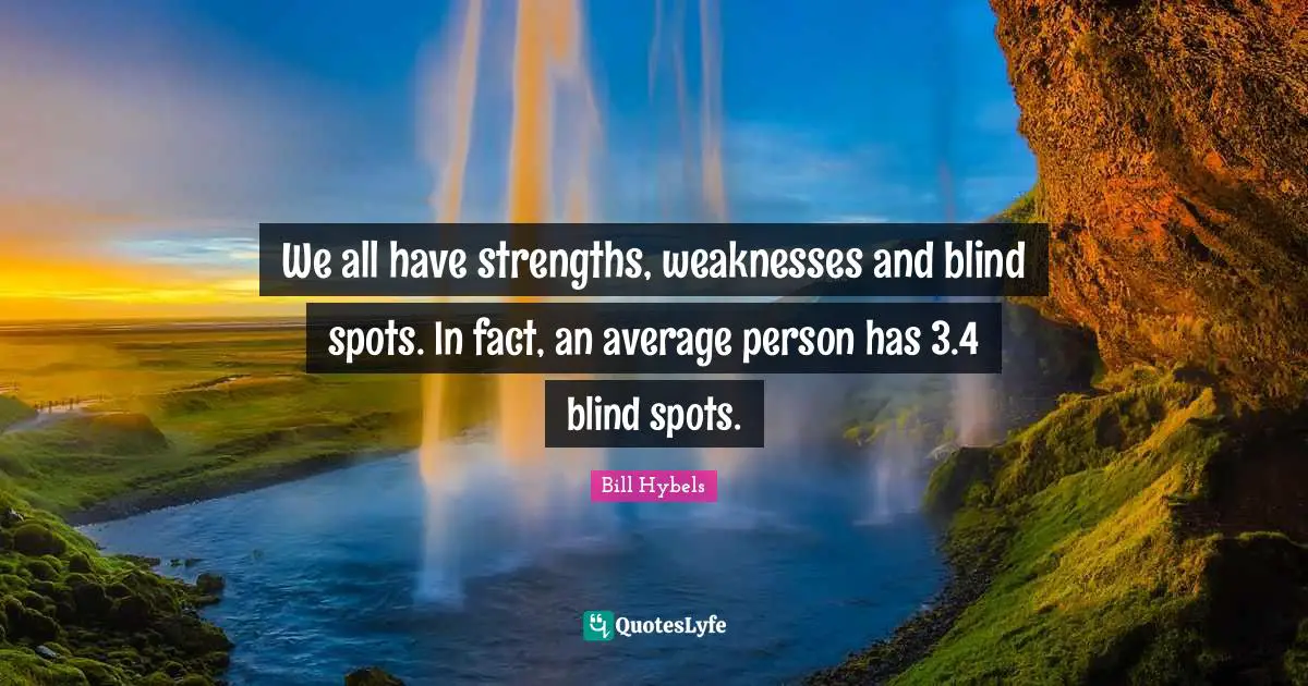 We all have strengths, weaknesses and blind spots. In fact, an average person has 3.4 blind spots.