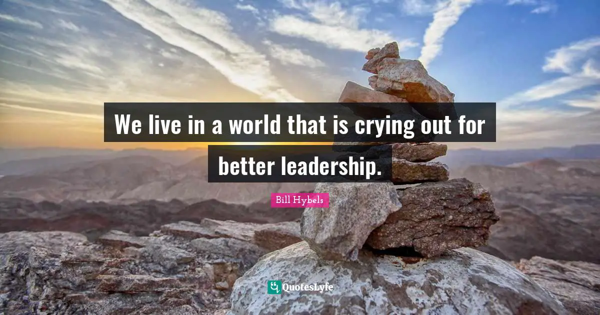 We live in a world that is crying out for better leadership.