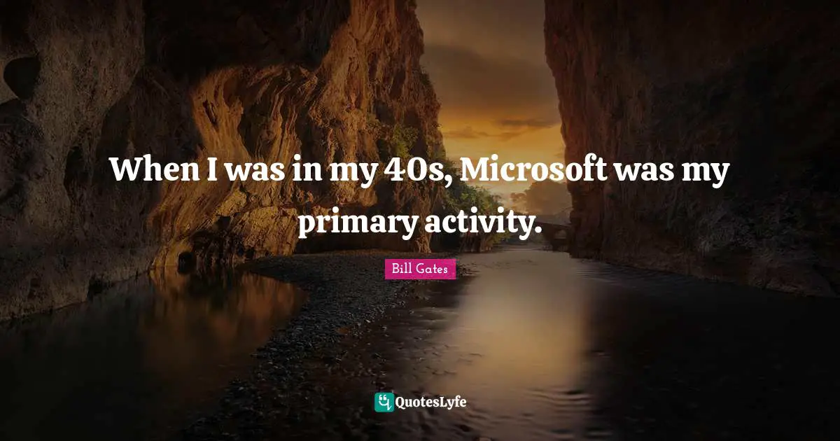 Primaries Quotes: "When I was in my 40s, Microsoft was my primary activity."