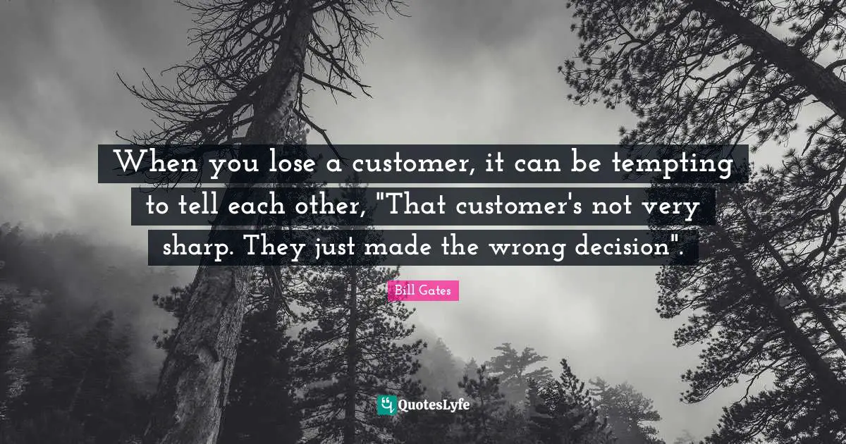 When you lose a customer, it can be tempting to tell each other, "That customer's not very sharp. They just made the wrong decision".