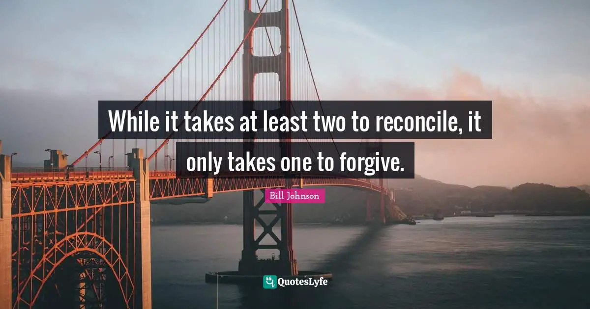 While it takes at least two to reconcile, it only takes one to forgive.