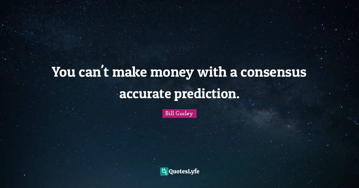 You can't make money with a consensus accurate prediction.