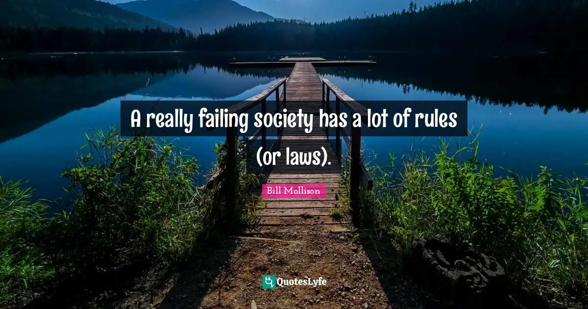 A really failing society has a lot of rules (or laws).