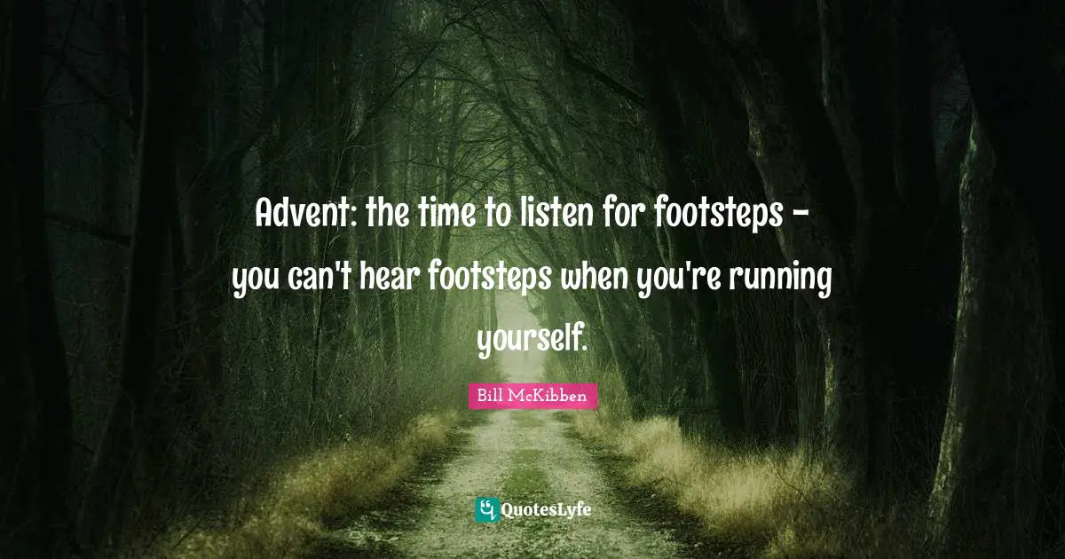 Christmas Quotes: "Advent: the time to listen for footsteps - you can't hear footsteps when you're running yourself."