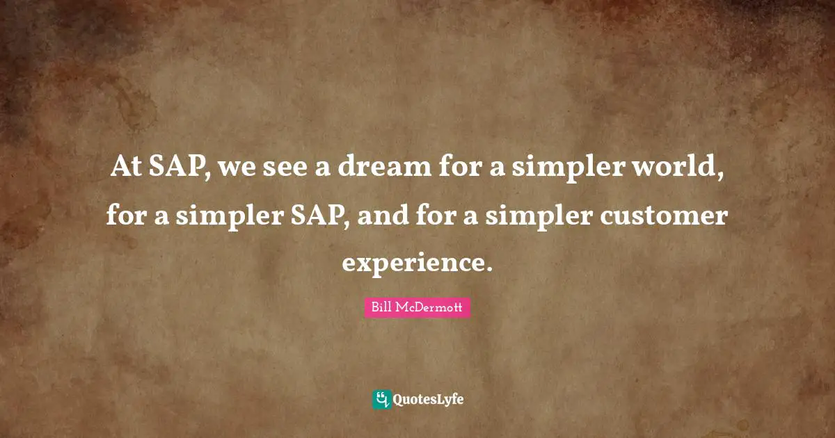 At SAP, we see a dream for a simpler world, for a simpler SAP, and for a simpler customer experience.