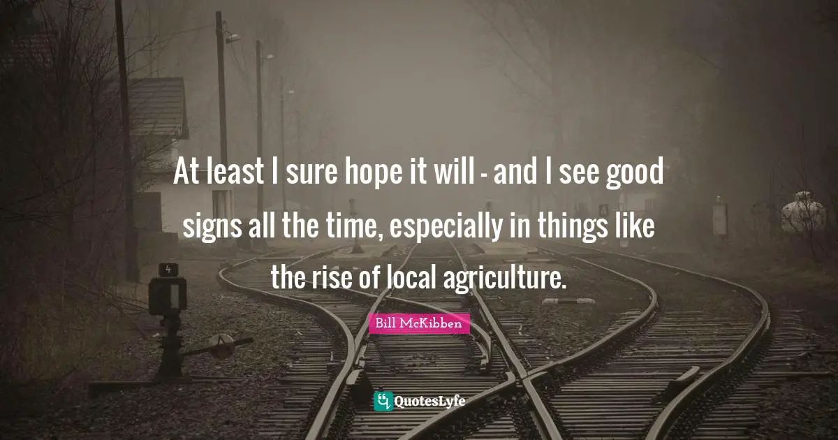 At least I sure hope it will - and I see good signs all the time, especially in things like the rise of local agriculture.