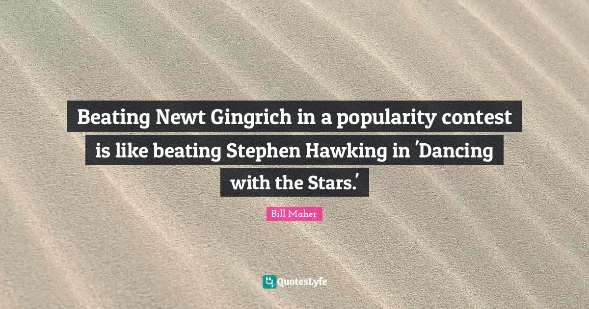 Beating Newt Gingrich in a popularity contest is like beating Stephen Hawking in 'Dancing with the Stars.'