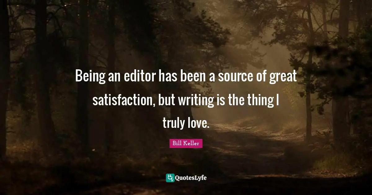 Being an editor has been a source of great satisfaction, but writing is the thing I truly love.