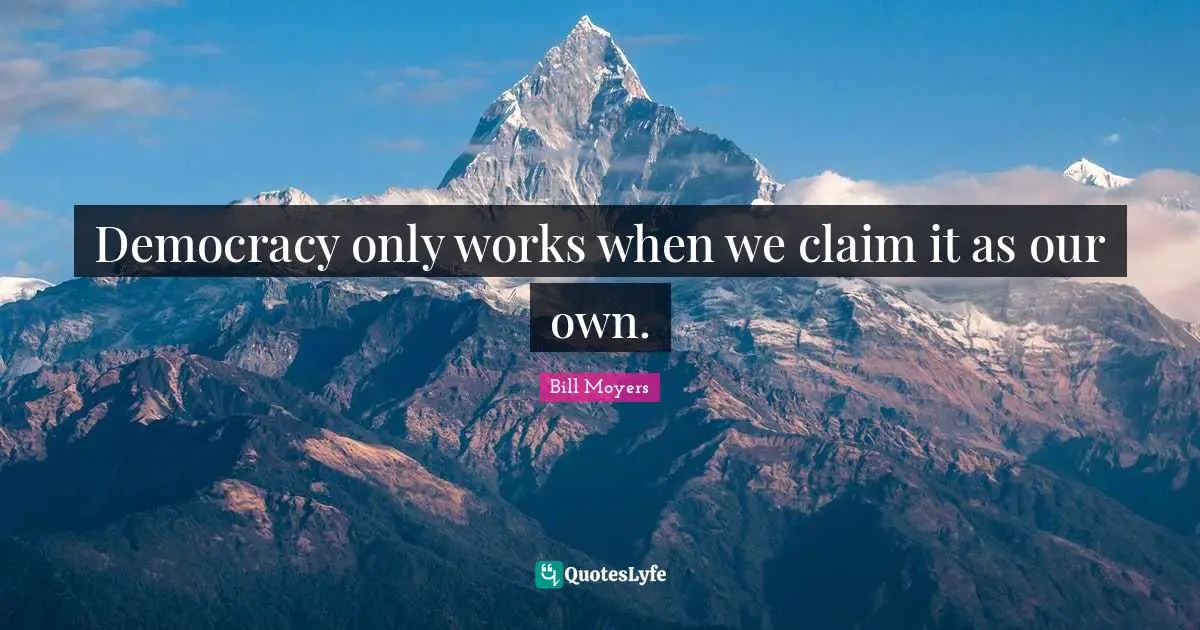 Democracy only works when we claim it as our own.