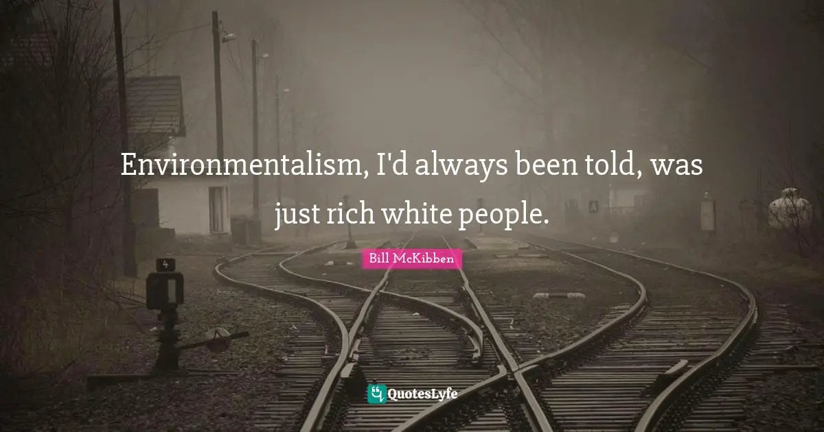 Environmentalism, I'd always been told, was just rich white people.