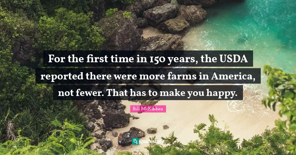 For the first time in 150 years, the USDA reported there were more farms in America, not fewer. That has to make you happy.
