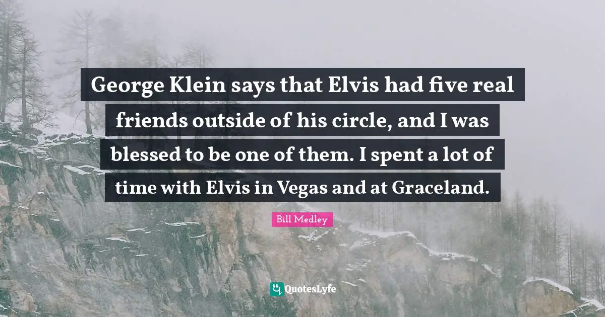 George Klein says that Elvis had five real friends outside of his circle, and I was blessed to be one of them. I spent a lot of time with Elvis in Vegas and at Graceland.