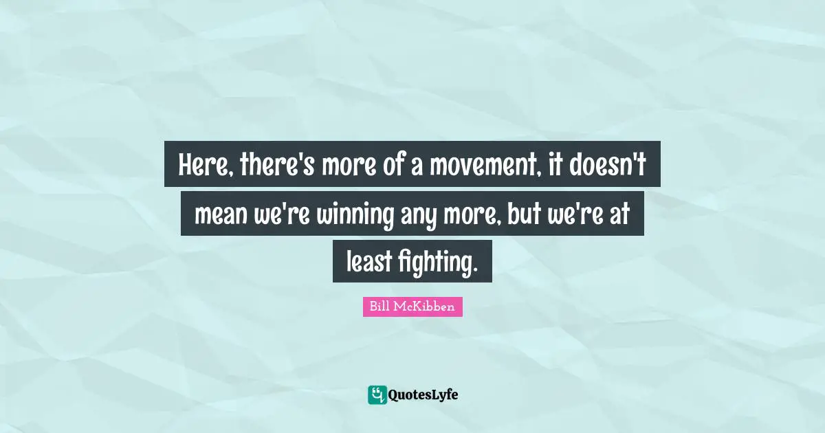 Here, there's more of a movement, it doesn't mean we're winning any more, but we're at least fighting.