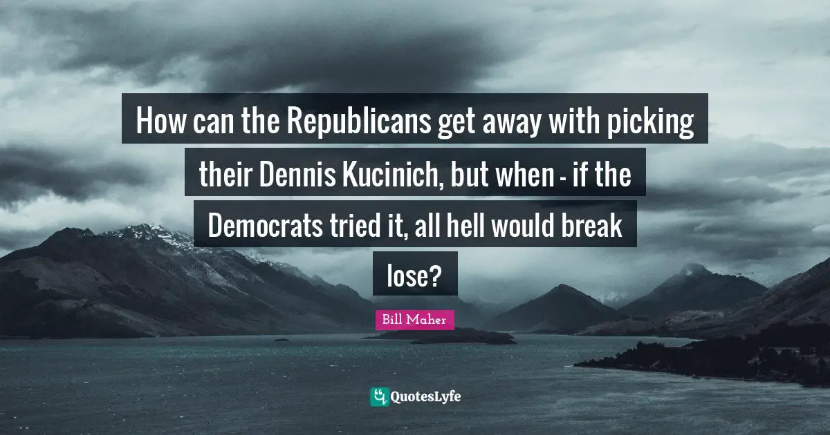 How can the Republicans get away with picking their Dennis Kucinich, but when - if the Democrats tried it, all hell would break lose?