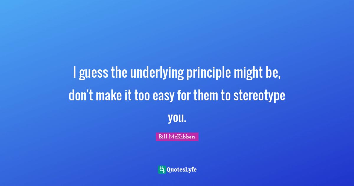 I guess the underlying principle might be, don't make it too easy for them to stereotype you.