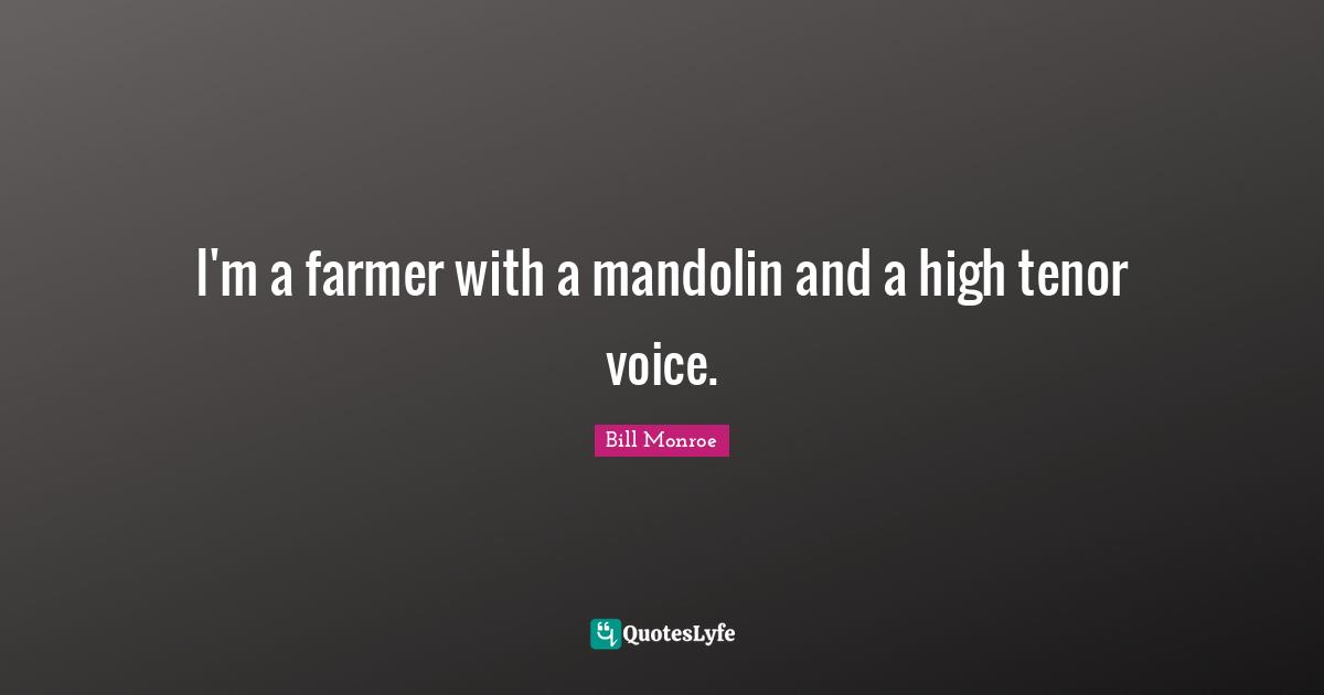 I'm a farmer with a mandolin and a high tenor voice.