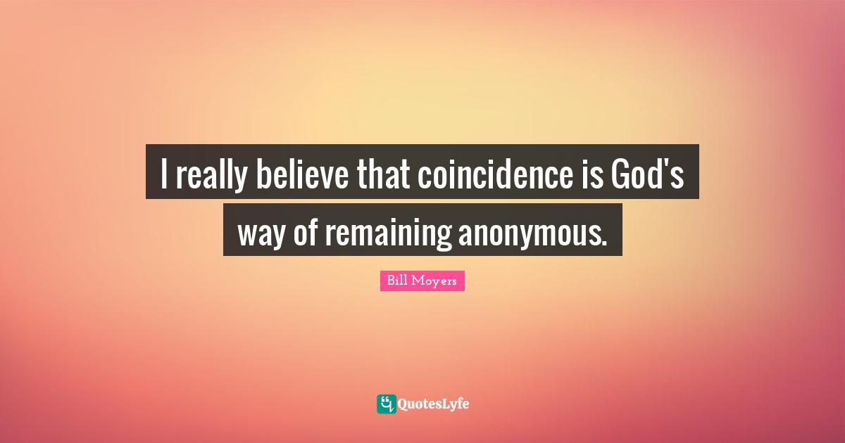 Coincidence Quotes: "I really believe that coincidence is God's way of remaining anonymous."