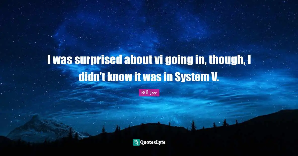 I was surprised about vi going in, though, I didn't know it was in System V.