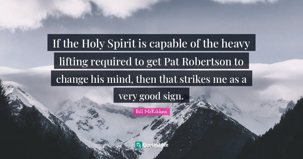 If the Holy Spirit is capable of the heavy lifting required to get Pat Robertson to change his mind, then that strikes me as a very good sign.