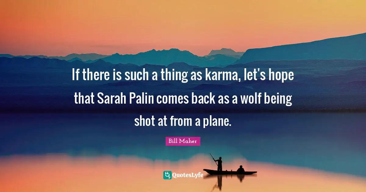 If there is such a thing as karma, let's hope that Sarah Palin comes back as a wolf being shot at from a plane.
