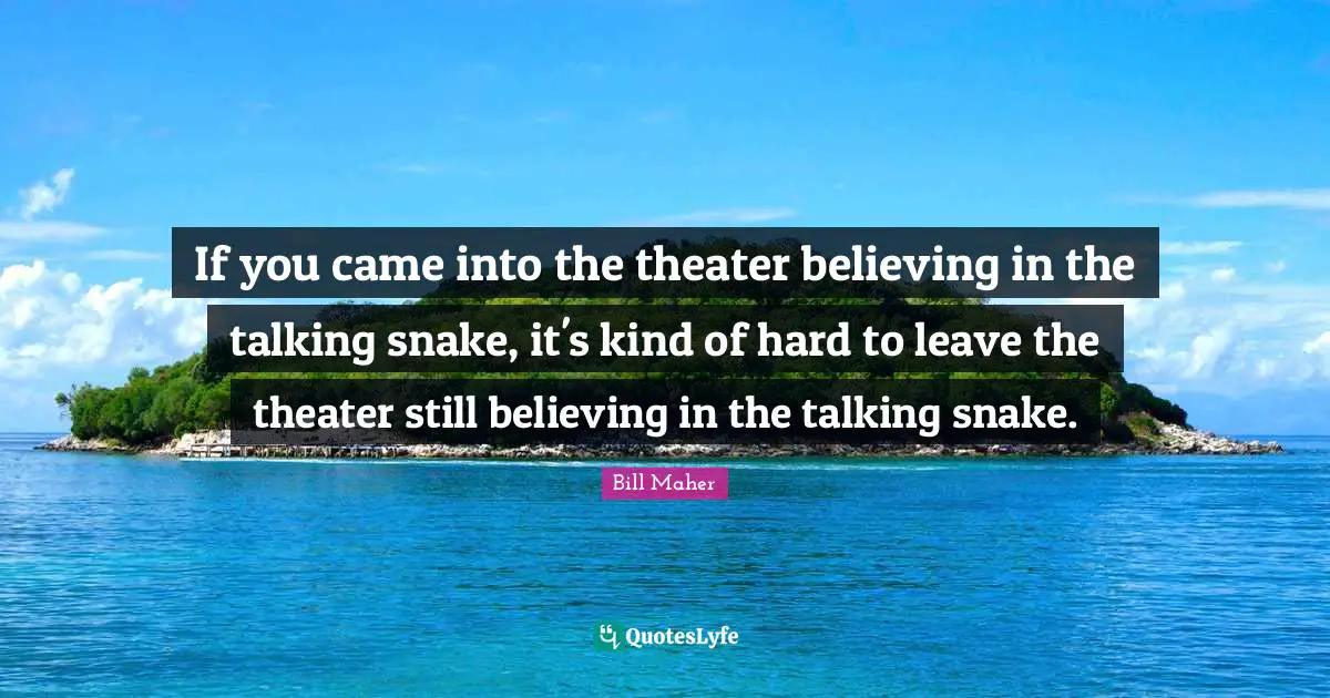 If you came into the theater believing in the talking snake, it's kind of hard to leave the theater still believing in the talking snake.