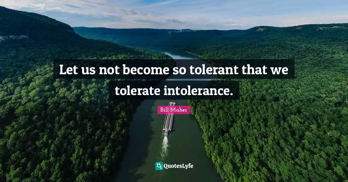Let us not become so tolerant that we tolerate intolerance.